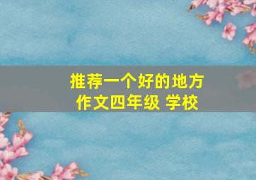 推荐一个好的地方作文四年级 学校